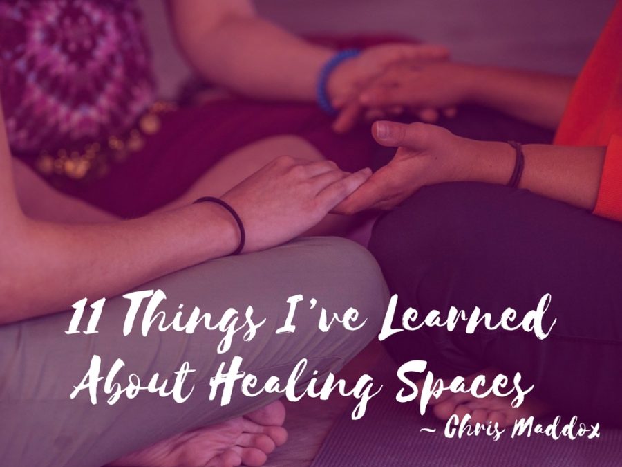11 Things I’ve Learned About Healing Spaces by Chris Maddox
